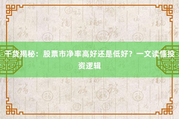 干货揭秘：股票市净率高好还是低好？一文读懂投资逻辑
