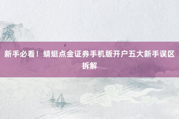 新手必看！蜻蜓点金证券手机版开户五大新手误区拆解