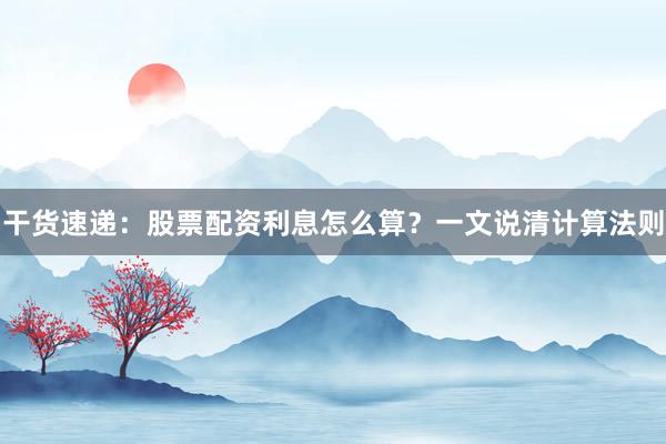 干货速递：股票配资利息怎么算？一文说清计算法则