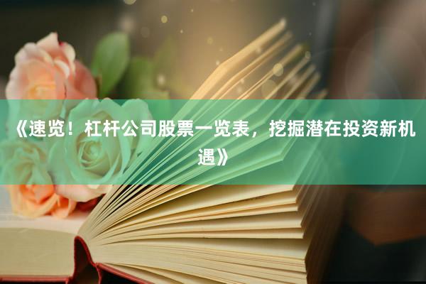 《速览！杠杆公司股票一览表，挖掘潜在投资新机遇》