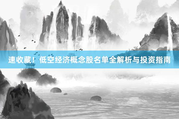 速收藏！低空经济概念股名单全解析与投资指南