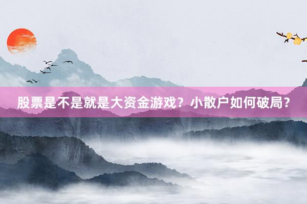 股票是不是就是大资金游戏？小散户如何破局？