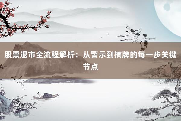 股票退市全流程解析：从警示到摘牌的每一步关键节点