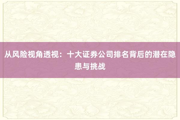 从风险视角透视：十大证券公司排名背后的潜在隐患与挑战
