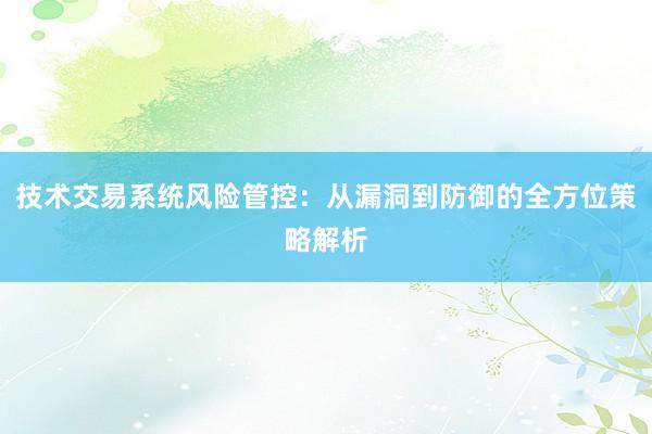 技术交易系统风险管控：从漏洞到防御的全方位策略解析