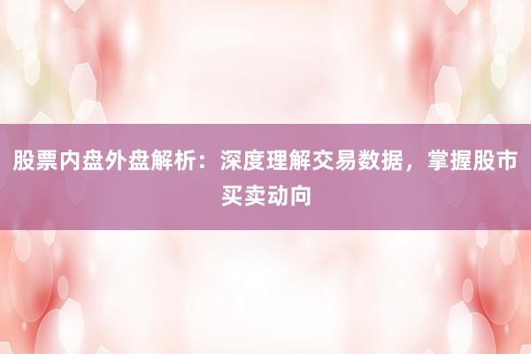 股票内盘外盘解析：深度理解交易数据，掌握股市买卖动向