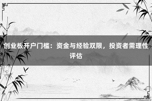 创业板开户门槛：资金与经验双限，投资者需理性评估